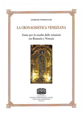 La cronachistica veneziana. Fonte per lo studio delle relazioni tra Bisanzio e Venezia - Giorgio Vespignani - Libro Fondazione CISAM 2019, Quaderni della Rivista di bizantinistica | Libraccio.it