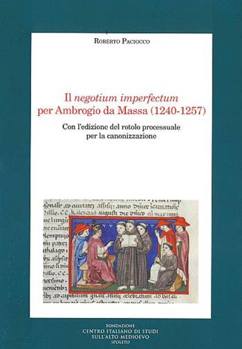 Il negotium imperfectum per Ambrogio da Massa (1240-1257). Con l'edizione del rotolo processuale per la canonizzazione - Roberto Paciocco - Libro Fondazione CISAM 2019, Medioevo francescano. Saggi | Libraccio.it