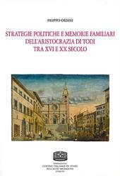 Strategie politiche e memorie familiari dell'aristocrazia di Todi tra XVI e XX secolo