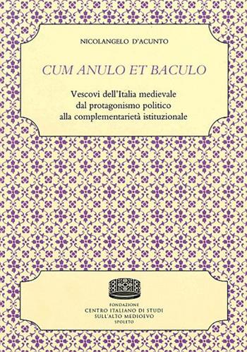 Cum anulo et baculo. Vescovi dell'Italia medievale dal protagonismo politico alla complementarietà istituzionale - Nicolangelo D'Acunto - Libro Fondazione CISAM 2019, Istituzioni e società | Libraccio.it