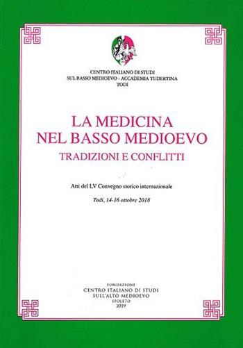 La medicina nel basso medioevo. Tradizioni e conflitti. Atti del LV Convegno storico internazionale (Todi, 14-16 ottobre 2018)  - Libro Fondazione CISAM 2019, Atti Accademia Tudertina. NS | Libraccio.it