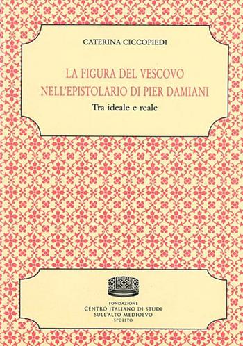 La figura del vescovo nell'epistolario di Pier Damiani. Tra ideale e reale - Caterina Ciccopiedi - Libro Fondazione CISAM 2019, Istituzioni e società | Libraccio.it