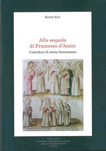 Alla sequela di Francesco d'Assisi - Kaspar Elm - Libro Fondazione CISAM 2020, Medioevo francescano. Saggi | Libraccio.it