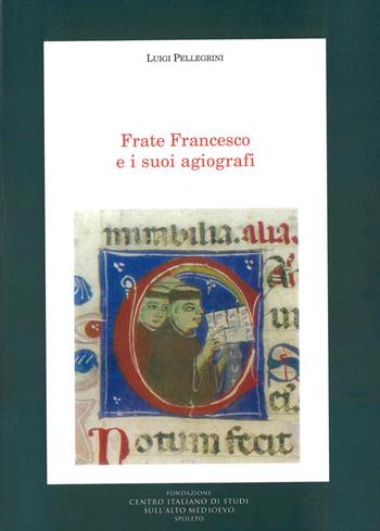 Frate Francesco e i suoi agiografi - Luigi Pellegrini - Libro Fondazione CISAM 2020, Medioevo francescano. Saggi | Libraccio.it
