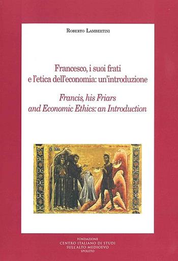 Francesco, i suoi frati e l'etica dell'economia: un'introduzione. Ediz. multilingue - Roberto Lambertini - Libro Fondazione CISAM 2020, Medioevo francescano. Opuscoli | Libraccio.it