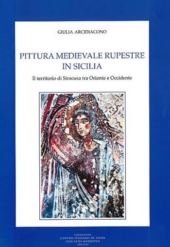 Pittura medievale rupestre in Sicilia. Il territorio di Siracusa tra Oriente e Occidente. Ediz. illustrata - Giulia Arcidiacono - Libro Fondazione CISAM 2020, Byzantina Lupiensa | Libraccio.it