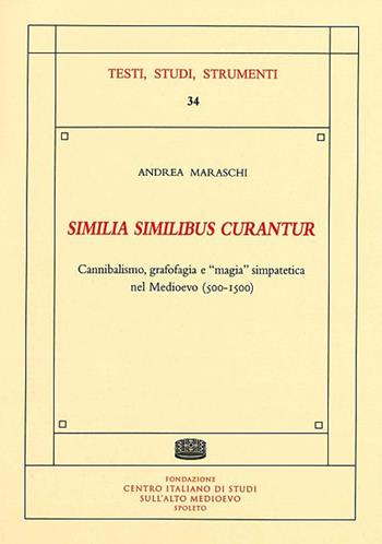«Similia similibus curantur». Cannibalismo, grafofagia e «magia» simpatetica nel Medioevo (500-1500) - Andrea Maraschi - Libro Fondazione CISAM 2020, Testi, studi, strumenti | Libraccio.it