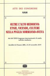 Oltre l'Alto Medioevo: etnie, vicende, culture nella Puglia normanno-sveva. Atti del XXII Congresso internazionale di studio sull'alto medioevo (Savelletri di Fasano)