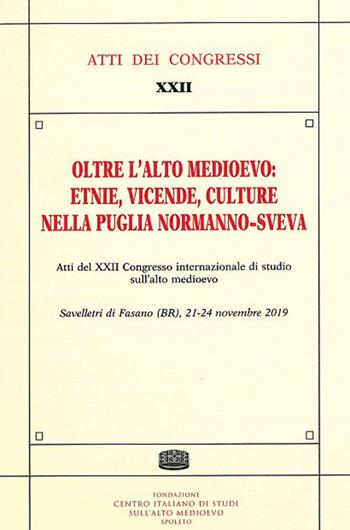 Oltre l'Alto Medioevo: etnie, vicende, culture nella Puglia normanno-sveva. Atti del XXII Congresso internazionale di studio sull'alto medioevo (Savelletri di Fasano)  - Libro Fondazione CISAM 2020, Atti dei congressi | Libraccio.it