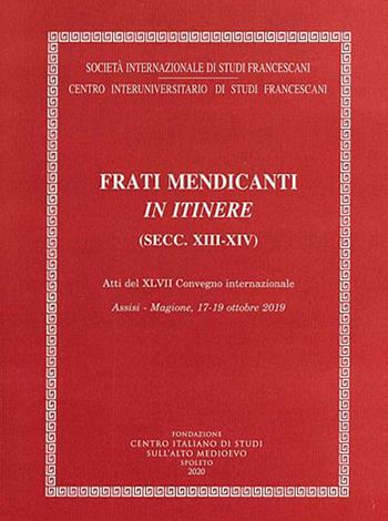 Frati mendicanti in itinere (secc. XIII-XIV). Atti del 47° Convegno internazionale (Assisi-Magione, 17-19 ottobre 2019)  - Libro Fondazione CISAM 2020, Atti Società studi francescani. NS | Libraccio.it