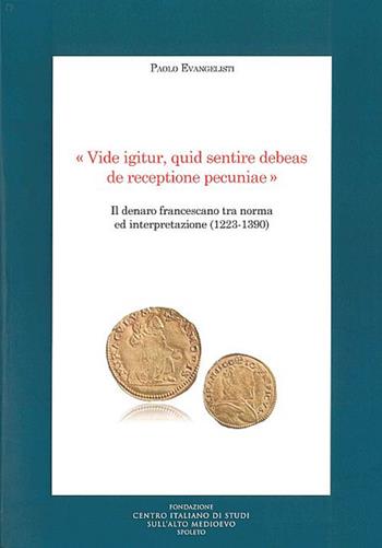 «Vide igitur, quid sentire debeas de receptione pecuniae». Il denaro francescano tra norma ed interpretazione (1223-1390) - Paolo Evangelisti - Libro Fondazione CISAM 2020, Medioevo francescano. Saggi | Libraccio.it