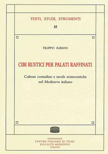 Cibi rustici per palati raffinati. Culture contadine e tavole aristocratiche nel Medioevo italiano - Filippo Ribani - Libro Fondazione CISAM 2021, Testi, studi, strumenti | Libraccio.it