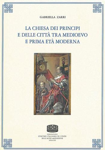 La chiesa dei principi e delle città tra medioevo e prima età moderna - Gabriella Zarri - Libro Fondazione CISAM 2021, Uomini e mondi medievali | Libraccio.it