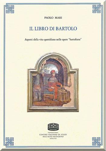 Il libro di Bartolo. Aspetti della vita quotidiana nelle opere «bartoliane» - Paolo Mari - Libro Fondazione CISAM 2021, Uomini e mondi medievali | Libraccio.it