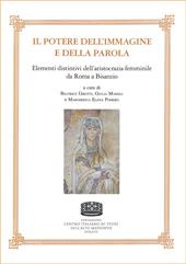 Il potere dell'immagine e della parola. Elementi distintivi dell'aristocrazia femminile da Roma a Bisanzio