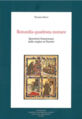Rotundis quadrata mutare. Questioni francescane dalle origini ai Fioretti - Daniele Solvi - Libro Fondazione CISAM 2022 | Libraccio.it