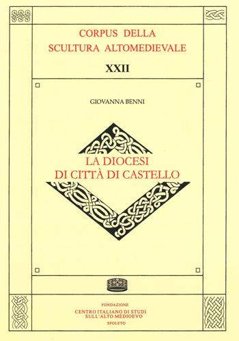 La diocesi di Città di Castello - Giovanna Benni - Libro Fondazione CISAM 2022, Corpus della scultura altomedievale | Libraccio.it