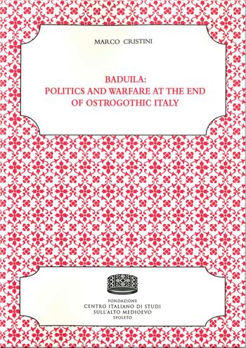Baduila: politics and warfare at the end of ostrogothic Italy - Marco Cristini - Libro Fondazione CISAM 2022, Istituzioni e società | Libraccio.it