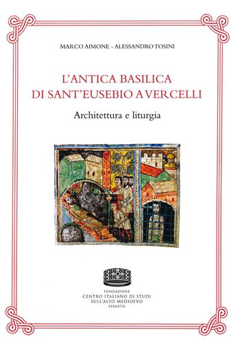 L' antica basilica di Sant'Eusebio a Vercelli. Architettura e liturgia - Marco Aimone, Alessandro Tosini - Libro Fondazione CISAM 2022, Studi e ric. di archeologia e storia arte | Libraccio.it