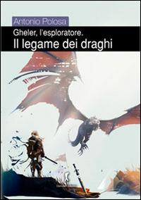 Il legame dei draghi. Gheler, l'esploratore - Antonio Polosa - Libro Damster 2014 | Libraccio.it