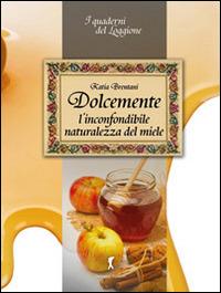 Dolcemente. L'inconfondibile naturalezza del miele - Katia Brentani - Libro Damster 2014, Quaderni del loggione. Libri golosi palati intelligenti | Libraccio.it