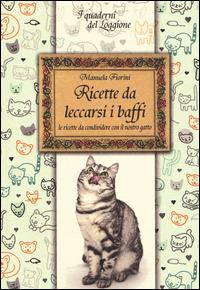 Ricette da leccarsi i baffi. Le ricette da condividere con il nostro gatto - Manuela Fiorini - Libro Damster 2014, Quaderni del loggione. Libri golosi palati intelligenti | Libraccio.it