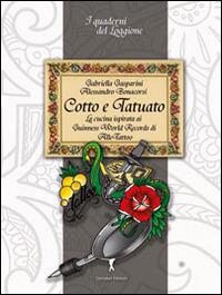 Cotto e tatuato. La cucina ispirata ai Guinness World Records di Alle Tatoo - Gabriella Gasparini, Alessandro Bonacorsi - Libro Damster 2014, Quaderni del loggione. Libri golosi palati intelligenti | Libraccio.it