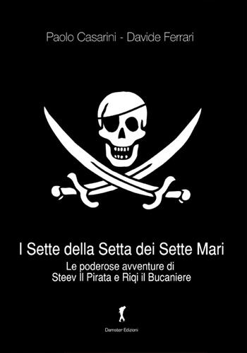 I sette della setta dei sette mari. Le poderose avventure di Steev il Pirata e Riqi il Bucaniere - Paolo Casarini, Davide Ferrari - Libro Damster 2015 | Libraccio.it