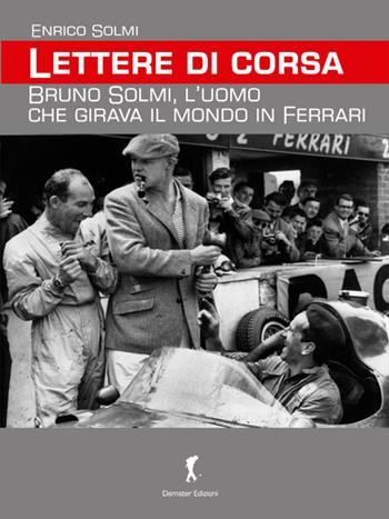 Lettere di corsa. Bruno Solmi, l'uomo che girava il mondo in Ferrari - Enrico Solmi - Libro Damster 2016 | Libraccio.it