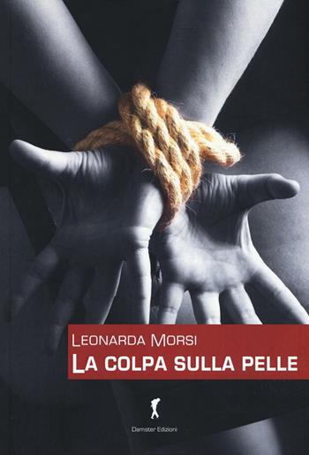 La colpa sulla pelle - Leonarda Morsi - Libro Damster 2016 | Libraccio.it