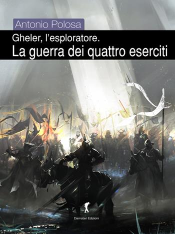 La guerra dei quattro eserciti. Gheler, l'esploratore - Antonio Polosa - Libro Damster 2016 | Libraccio.it