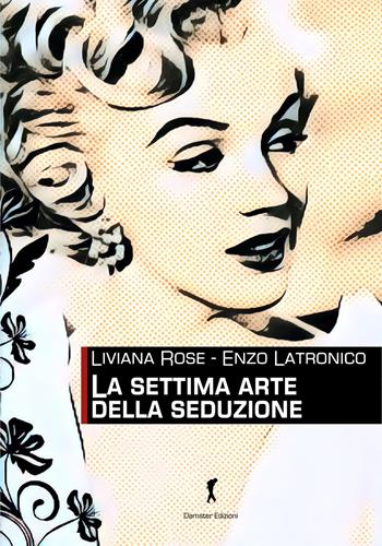 La settima arte della seduzione - Liviana Rose, Enzo Latronico - Libro Damster 2017 | Libraccio.it
