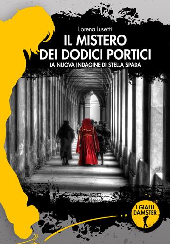 Il mistero dei dodici portici. La nuova indagine di Stella Spada - Lorena Lusetti - Libro Damster 2021 | Libraccio.it