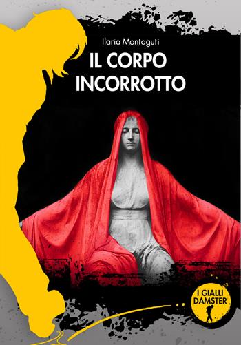 Il corpo incorrotto - Ilaria Montaguti - Libro Damster 2021 | Libraccio.it