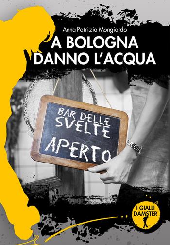 A Bologna danno l'acqua - Anna Patrizia Mongiardo - Libro Damster 2021, I Gialli Damster | Libraccio.it