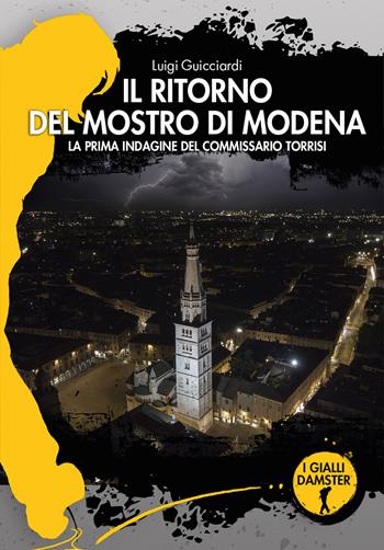 Il ritorno del mostro di Modena. La prima indagine del commissario Torrisi - Luigi Guicciardi - Libro Damster 2022, I Gialli Damster | Libraccio.it
