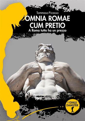 Omnia Romae cum pretio. A Roma tutto ha un prezzo - Tommaso Picasso - Libro Damster 2022, I Gialli Damster | Libraccio.it