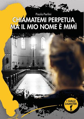 Chiamatemi Perpetua ma il mio nome è Mimì - Paolo Perlini - Libro Damster 2023, I Gialli Damster | Libraccio.it
