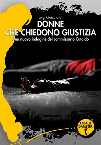 Donne che chiedono giustizia. La ventiquattresima indagine del commissario Cataldo - Luigi Guicciardi - Libro Damster 2024, I Gialli Damster | Libraccio.it