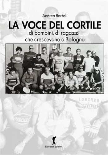 La voce del cortile. di bambini, di ragazzi che crescevano a Bologna - Andrea Bartoli - Libro Damster 2023, Scriptor | Libraccio.it