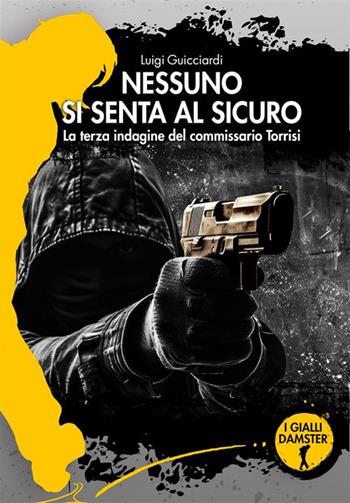 Nessuno si senta al sicuro. La terza indagine del commissario Torrisi - Luigi Guicciardi - Libro Damster 2024, I Gialli Damster | Libraccio.it