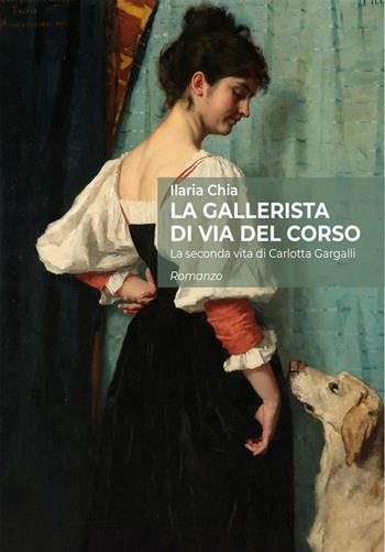La gallerista di via del Corso. La seconda vita di Carlotta Gargalli - Ilaria Chia - Libro Damster 2024 | Libraccio.it
