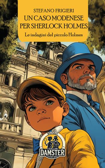 Un caso modenese per Sherlock Holmes. Le indagini del piccolo Holmes - Stefano Frigieri - Libro Damster 2025, I giallini Damster | Libraccio.it