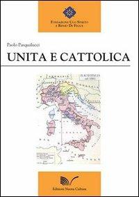 Unita e cattolica - Paolo Pasqualucci - Libro Nuova Cultura 2013 | Libraccio.it