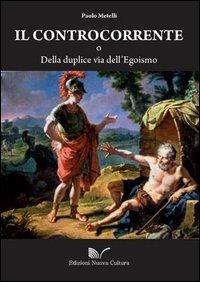 Il controcorrente o della duplice via dell'egoismo - Paolo Metelli - Libro Nuova Cultura 2013 | Libraccio.it