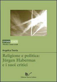 Religione e politica. Jürgen Habermas e i suoi critici - Angelica Trenta - Libro Nuova Cultura 2013, CrossRoads | Libraccio.it
