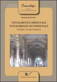 Totalmente orientale, totalmente occidentale. L'India e Louis Dumont - Emanuela Ferreri - Libro Nuova Cultura 2013, Cronotopi | Libraccio.it