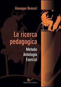 La ricerca pedagogica. Metodo, antologia, esercizi - Giuseppe Boncori - Libro Nuova Cultura 2013 | Libraccio.it