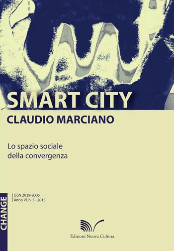 Smart city. Lo spazio sociale della convergenza - Claudio Marciano - Libro Nuova Cultura 2015, Change | Libraccio.it