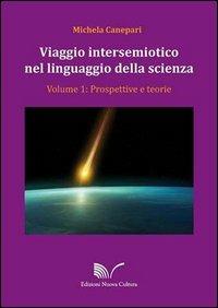 Viaggio intersemiotico nel linguaggio della scienza. Vol. 1: Prospettive e teorie. - Michela Canepari - Libro Nuova Cultura 2013 | Libraccio.it